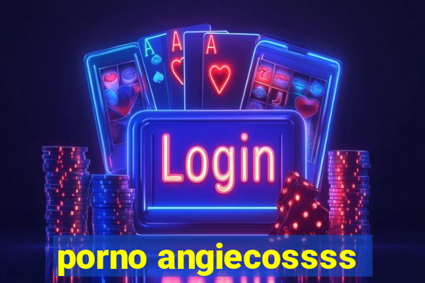 porno angiecossss